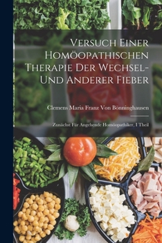 Paperback Versuch Einer Homöopathischen Therapie Der Wechsel- Und Anderer Fieber: Zunächst Für Angehende Homöopathiker, I theil [German] Book