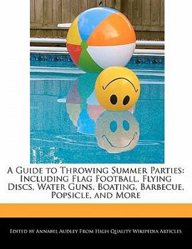 Paperback A Guide to Throwing Summer Parties: Including Flag Football, Flying Discs, Water Guns, Boating, Barbecue, Popsicle, and More Book