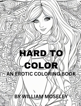 HARD TO COLOR: AN EROTIC COLORING BOOK