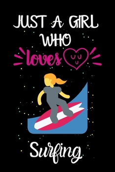 Paperback Just A Girl Who Loves Surfing: A Great Gift Lined Journal Notebook For Surfing Lover.Best Idea For Christmas/Birthday/New Year Gifts Book