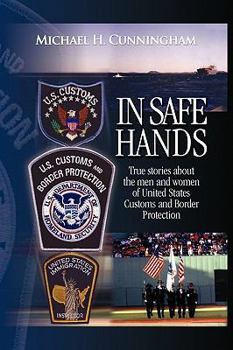 In Safe Hands: True Stories about the Men and Women of United States Customs and Border Protection