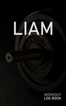 Liam: Blank Daily Workout Log Book Track Exercise Type, Sets, Reps, Weight, Cardio, Calories, Distance & Time Space to Record Stretches, Warmup, Cooldown & Water Intake Custom Personalized First Name 
