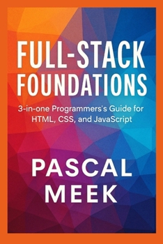 Paperback Full-Stack Foundations: 3-in-one Programmer's Guide for HTML, CSS, and JavaScript Book