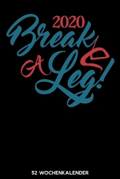 2020 Break a Leg - 52 Wochenkalender: 6'x9' ( A5) 52 Wochen Kalender für das Jahr 2020 / Notizbuch | Lustige Geschenkidee zu Silvester und Neujahr. ... Über 100 Seiten Kalender (German Edition)