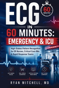 ECG in 60 Minutes Emergency & ICU: High-Stakes Pattern Recognition for ER Nurses, Critical Care RNs & Rapid Response Teams