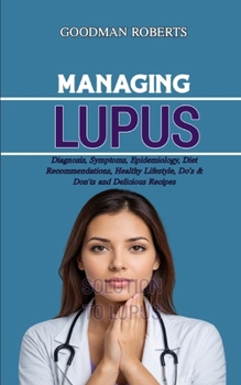 Paperback Managing Lupus: Diagnosis, Symptoms, Epidemiology, Diet Recommendations, Healthy Lifestyle, Do's & Don'ts and Delicious Recipes Book