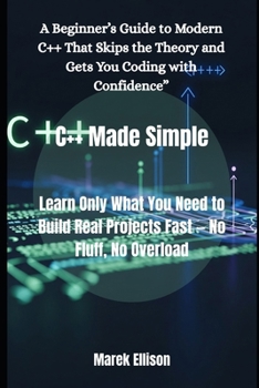 C++ Made Simple: Learn Only What You Need to Build Real Projects Fast — No Fluff, No Overload