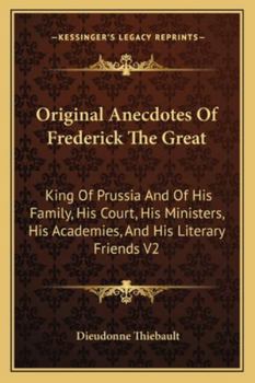 Paperback Original Anecdotes Of Frederick The Great: King Of Prussia And Of His Family, His Court, His Ministers, His Academies, And His Literary Friends V2 Book