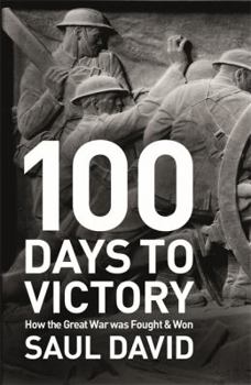 Hardcover 100 Days to Victory: How the Great War Was Fought & Won Book