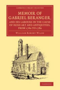 Paperback Memoir of Gabriel Beranger, and His Labours in the Cause of Irish Art and Antiquities, from 1760 to 1780 Book