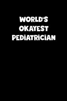 World's Okayest Pediatrician Notebook - Pediatrician Diary - Pediatrician Journal - Funny Gift for Pediatrician: Medium College-Ruled Journey Diary, 110 page, Lined, 6x9 (15.2 x 22.9 cm)