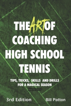 The Art of Coaching High School Tennis 3rd Edition: 88 Tips, Tricks, Skills and Drills for a Magical Season