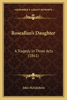 Paperback Roseallan's Daughter: A Tragedy In Three Acts (1861) Book