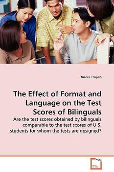 Paperback The Effect of Format and Language on the Test Scores of Bilinguals - Are the test scores obtained by bilinguals comparable to the test scores of U.S. Book