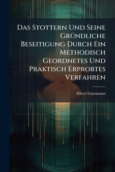 Paperback Das Stottern Und Seine Gründliche Beseitigung Durch Ein Methodisch Geordnetes Und Praktisch Erprobtes Verfahren [German] Book