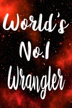 Worlds No.1 a Wrangler: The perfect gift for the professional in your life - Funny 119 page lined journal!