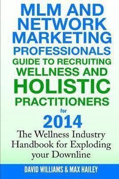 Paperback MLM and Network Marketing professionals guide to Recruiting Wellness: and Holistic Practitioners for 2014 The Wellness Industry Handbook for Exploding Book