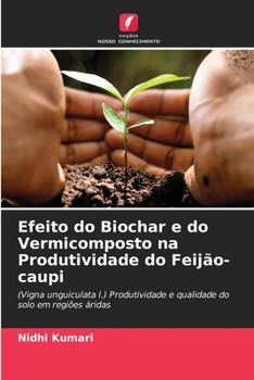 Efeito do Biochar e do Vermicomposto na Produtividade do Feijão-caupi (Portuguese Edition)