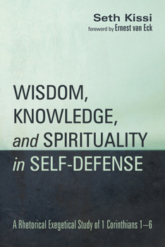 Paperback Wisdom, Knowledge, and Spirituality in Self-Defense: A Rhetorical Exegetical Study of 1 Corinthians 1-6 Book
