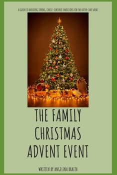 Paperback The Family Christmas Advent Event: A Guide to Building Strong, Christ-Centered Traditions for the Latter-day Saint Book