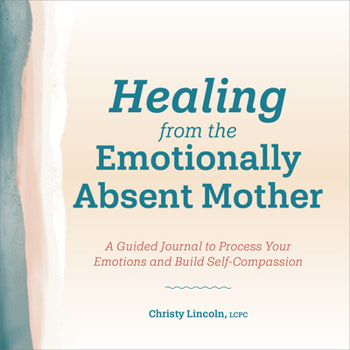 Paperback Healing from the Emotionally Absent Mother: A Guided Journal to Process Your Emotions and Build Self-Compassion Book