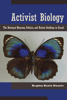 Activist Biology: The National Museum, Politics, and Nation Building in Brazil - Book  of the Latin American Landscapes