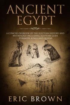 Paperback Ancient Egypt: A Concise Overview of the Egyptian History and Mythology Including the Egyptian Gods, Pyramids, Kings and Queens Book