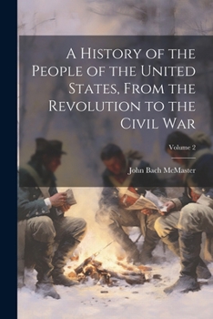 A History of the People of the United States, From The Revolution to The Civil War, Vol. 2