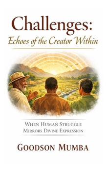 CHALLENGES: ECHOES OF THE CREATOR WITHIN: WHEN HUMAN STRUGGLE MIRRORS DIVINE EXPRESSION