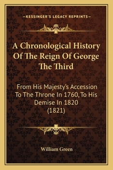 Paperback A Chronological History Of The Reign Of George The Third: From His Majesty's Accession To The Throne In 1760, To His Demise In 1820 (1821) Book