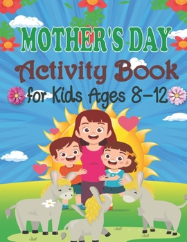 Mother's Day Activity Book For Kids Ages 8-12: A Fun Mother's Day Coloring Pages, Sudoku Puzzles, Mazes, Word Search, Crossword, Games Activities Book for Kids