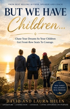 But We Have Children...: Chase Your Dreams So Your Children Get Front Row Seats To Courage. (Forever Family Forever Free - Family Support and Improvements)
