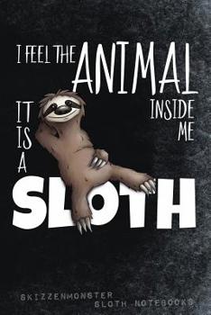 Paperback I Feel The Animal Inside Me - It Is A Sloth: A chilling sloth notebook for true sloth lovers 120 journal pages with funny lazy easy-going prompts Book