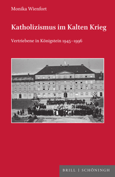 Paperback Katholizismus Im Kalten Krieg: Vertriebene in Konigstein 1945-1996 [German] Book