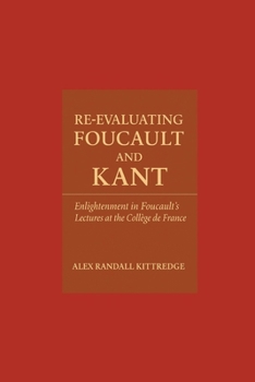 Paperback Re-Evaluating Foucault and Kant: Enlightenment in Foucault's Lectures at the Collège de France Book