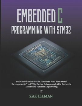 Embedded C Programming with STM32: Build Production-Grade Firmware with Bare-Metal Development, FreeRTOS, Device Drivers, and ARM Cortex-M Embedded Systems Engineering