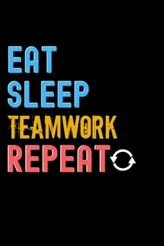 Eat, Sleep, Teamwork, Repeat Notebook - Teamwork Funny Gift: Lined Notebook / Journal Gift, 120 Pages, 6x9, Soft Cover, Matte Finish