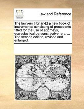 Paperback The lawyers [libr]ary[: ] a new book of instruments: consisting of precedents fitted for the use of attorneys, ecclesiastical persons, scriven Book