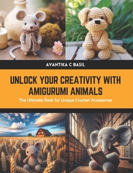 Paperback Unlock Your Creativity with Amigurumi Animals: The Ultimate Book for Unique Crochet Accessories Book