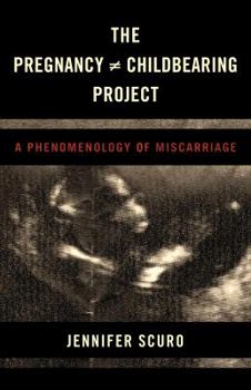 Paperback The Pregnancy [does-not-equal] Childbearing Project: A Phenomenology of Miscarriage Book