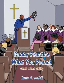 Paperback Daddy Practice What You Preach: Come Home Daddy Book