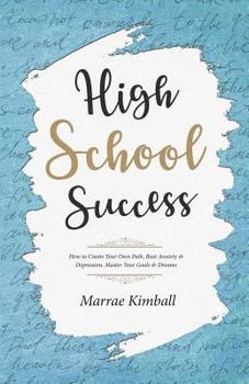 Paperback High School Success: How to Create Your Own Path, Beat Anxiety & Depression, Master Your Goals & Dreams Book