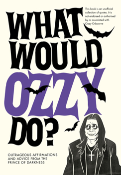 Hardcover What Would Ozzy Do?: Outrageous Affirmations and Advice from the Prince of Darkness Book