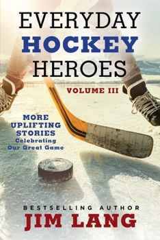 Paperback Everyday Hockey Heroes, Volume III: More Uplifting Stories Celebrating Our Great Game Book