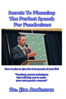 Paperback Secrets To Planning The Perfect Speech For Fundraisers: How To Plan To Give The Best Speech Of Your Life! Book
