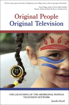 Paperback Original People, Original Television: The Launching of the Aboriginal Peoples Television Network Book