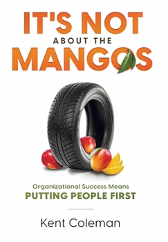 Hardcover It's Not About the Mangos: Organizational Success Means Putting People First Book