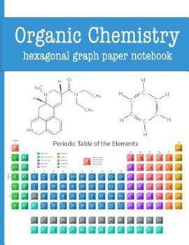 Organic Chemistry Hexagonal Graph Paper Notebook: Draw Organic Structures with Ease - Periodic Table Blue Cover Design - Hexagons Measure 0.2 Inches Per Side