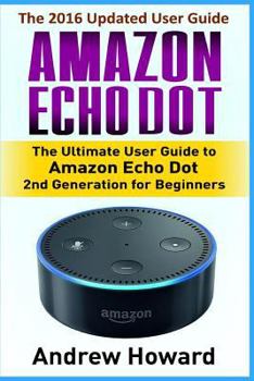 Paperback Amazon Echo Dot: The Ultimate User Guide to Amazon Echo Dot for Beginners and Advanced Users (Amazon Echo Dot, user manual, step-by-ste Book