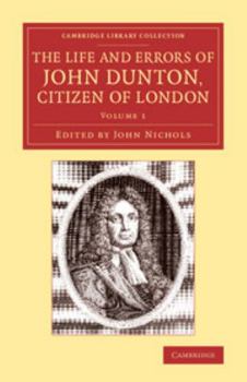 Paperback The Life and Errors of John Dunton, Citizen of London: With the Lives and Characters of More Than a Thousand Contemporary Divines and Other Persons of Book